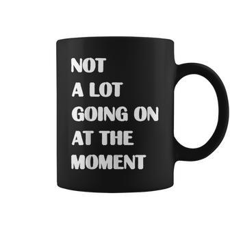 Not A Lot Going On At The Moment Sarcastic Funny Coffee Mug | Mazezy