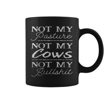 Not My Pasture Not My Cows Not My Bullshit Funny Coffee Mug | Mazezy