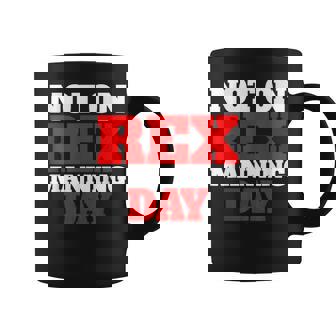 Not On Rex Manning Day Funny Saying Quote Funny Sarcastic Coffee Mug | Mazezy