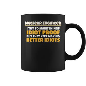 Nuclear Engineering Make Things Idiot Proof Nuclear Engineer Coffee Mug - Seseable