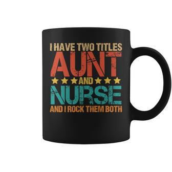 Nursing I Have Two Titles Aunt And Nurse Funny Sister Coffee Mug - Seseable