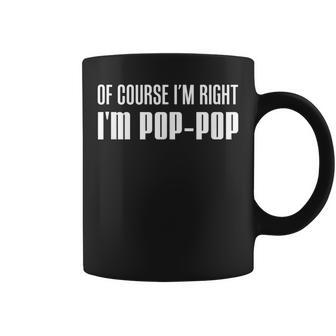 Of Course Im Right Im Poppop Funny Stubborn Grandpa Gift For Mens Coffee Mug | Mazezy