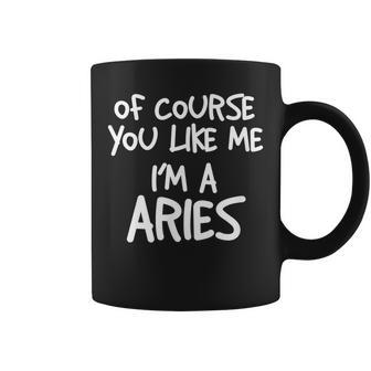 Of Course You Like Me Im A Aries Zodiac Astrology Coffee Mug | Mazezy
