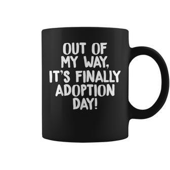 Out Of My Way Its Finally Adoption Day Family Coffee Mug - Seseable