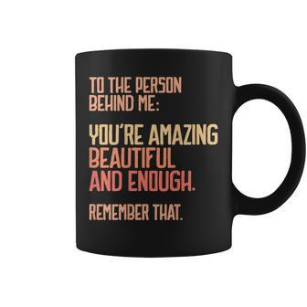 Person Behind Me Youre Amazing Beautiful Enough You Matter Coffee Mug | Mazezy