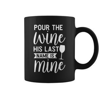 Pour The Wine His Last Name Is Mine Future Bride Funny Gift Coffee Mug | Mazezy