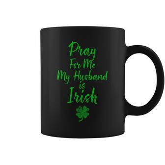 Pray For Me My Husband Is Irish St Patricks Day Ireland Wife Coffee Mug | Mazezy