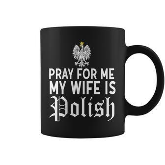 Pray For Me My Wife Is Polish Husband Shirt Funny Dyngus Day Coffee Mug | Mazezy