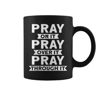 Pray On It Pray Over It Pray Through It Christian Coffee Mug | Mazezy