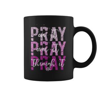 Pray On Pray Over It Pray Through It Christian Faith God Coffee Mug | Mazezy