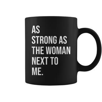 Pro Feminism - As Strong As The Woman Next To Me Coffee Mug | Mazezy