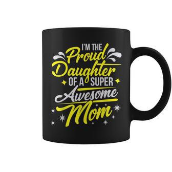 Proud Daughter Of Super Awesome Mom Mothers Day Coffee Mug - Thegiftio UK
