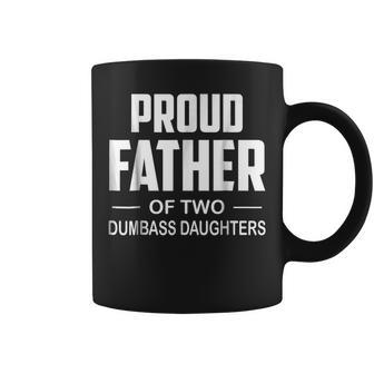 Proud Father Of Two Dumbass Daughters Fathers Day Gift For Mens Coffee Mug | Mazezy