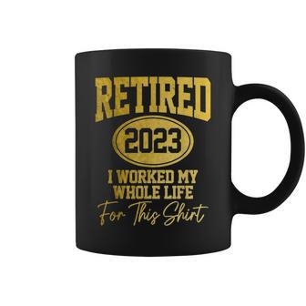 Retired 2023 Funny Retirement Worked My Whole Life For This Coffee Mug | Mazezy
