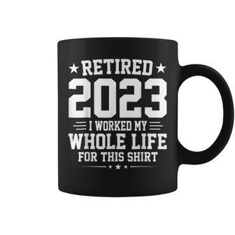 Retired 2023 I Worked My Whole Life For This Retirement Coffee Mug - Seseable