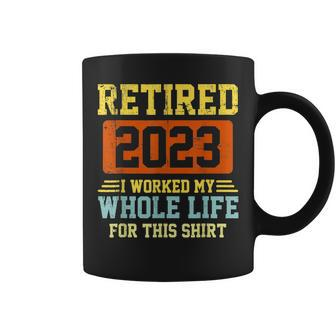 Retired 2023 I Worked My Whole Life For This V2 Coffee Mug - Seseable