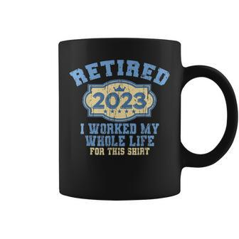 Retired 2023 I Worked My Whole Life Funny Retirement For Men Coffee Mug - Seseable