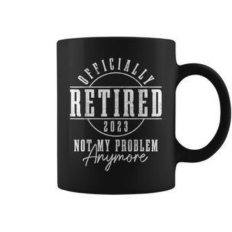 Retired 2023 Not My Problem Anymore Funny Retirement Coffee Mug | Mazezy