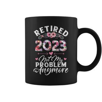 Retired 2023 Not My Problem Anymore Funny Retirement V6 Coffee Mug - Seseable