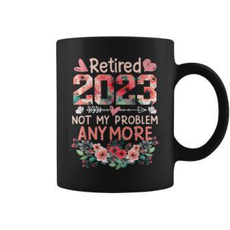 Retired 2023 Not My Problem Anymore Funny Retirement Women Coffee Mug - Seseable