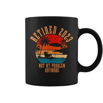 Retired 2023 Not My Problem Anymore Retirement Gifts Men Dad Coffee Mug - Seseable