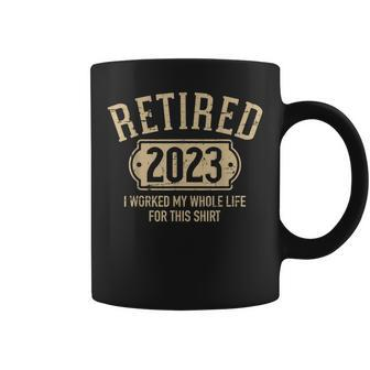 Retired 2023 Retirement Worked Whole Life For This Coffee Mug - Seseable