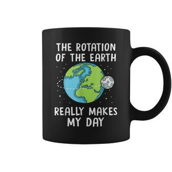 Rotation Of The Earth Makes My Day Funny Science Earth Day Coffee Mug | Mazezy