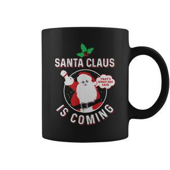 Santa Claus Is Coming Thats What She Said Adult Christmas Coffee Mug | Mazezy