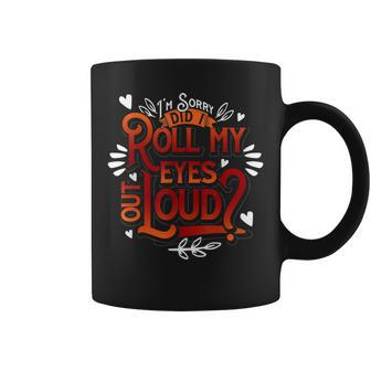 Sarcastic Gift Im Sorry Did I Roll My Eyes Out Loud Funny Coffee Mug - Seseable