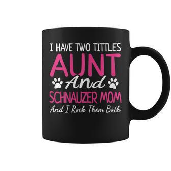 Schnauzer Gifts I Have Two Titles Aunt And Schnauzer Mom Gift For Womens Coffee Mug | Mazezy