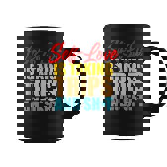 Self-Love Is Taking Trips And Shit Apparel Coffee Mug | Mazezy