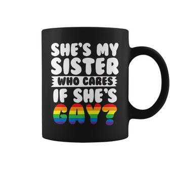 Shes My Sister Who Cares If Shes Gay Pride Coffee Mug | Mazezy