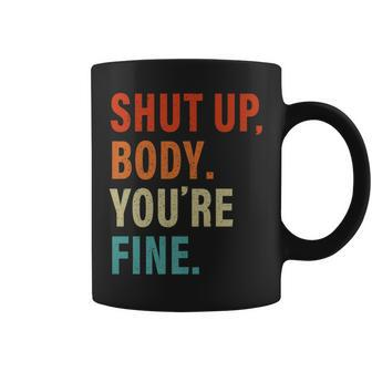 Shut Up Body Youre Fine Funny Vintage Coffee Mug - Thegiftio UK