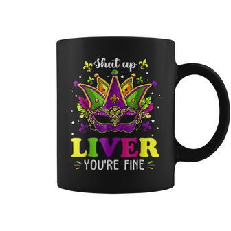 Shut Up Liver You Are Fine Funny Drinking Mardi Gras V2 Coffee Mug - Seseable