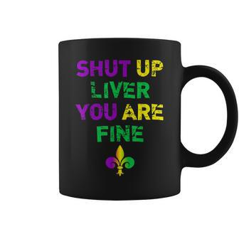 Shut Up Liver You Are Fine Funny Drinking Mardi Gras V3 Coffee Mug - Seseable