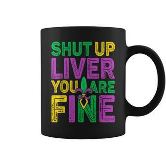 Shut Up Liver You Are Fine Funny Drinking Mardi Gras V4 Coffee Mug - Seseable