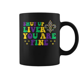 Shut Up Liver You Are Fine Funny Drinking Mardi Gras V6 Coffee Mug - Seseable