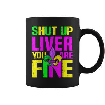 Shut Up Liver Youre Fine Funny Mardi Gras Alcohol Lovers Coffee Mug - Seseable