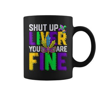 Shut Up Liver Youre Fine Funny Mardi Gras Parade Outfit Coffee Mug - Seseable