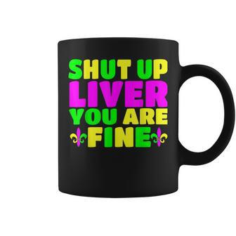 Shut Up Liver Youre Fine Funny Mardi Gras Parade Outfit Coffee Mug - Seseable
