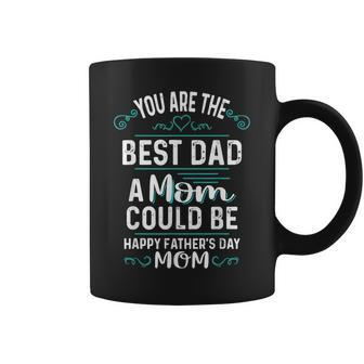 Single Mom Fathers Day Gift Youre The Best Dad A Mom Can Be Coffee Mug | Mazezy