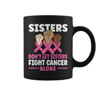 Sisters Dont Let Sisters Fight Cancer Alone Pink Ribbon Coffee Mug | Mazezy