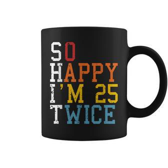So Happy Im 25 Twice 50Th Birthday Funny 50 Years Old Bday Coffee Mug | Mazezy