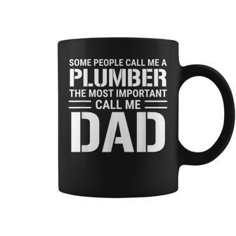 Some People Call Me A Plumber The Most Important Call Me Dad Gift For Mens Coffee Mug | Mazezy