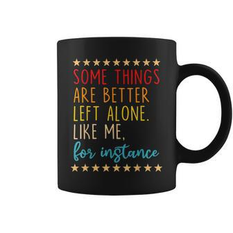 Some Things Are Better Left Alone Like Me For Instance V2 Coffee Mug - Seseable