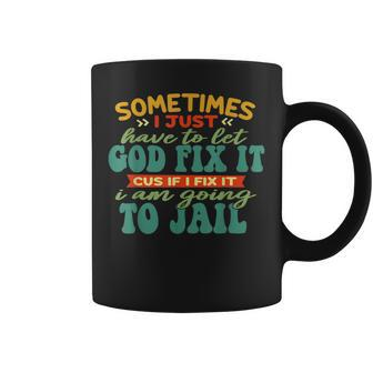 Sometimes I Just Have To Let God Fix It Cus Apparel Coffee Mug | Mazezy
