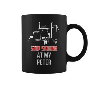 Stop Staring At My Peter Semi Funny Trucking Coffee Mug | Mazezy