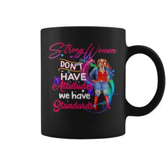 Strong Women Don’T Have Attitudes We Have Standards Coffee Mug | Mazezy