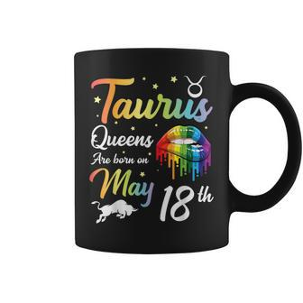 Taurus Queens Are Born On May 18Th Happy Birthday To Me You Coffee Mug | Mazezy