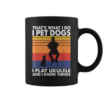 That What I Do I Pet Dogs I Play Ukulele & I Know Things Coffee Mug - Seseable